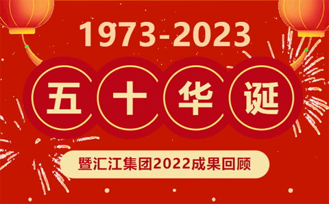 庆祝汇江集团50华诞暨2022成果回顾